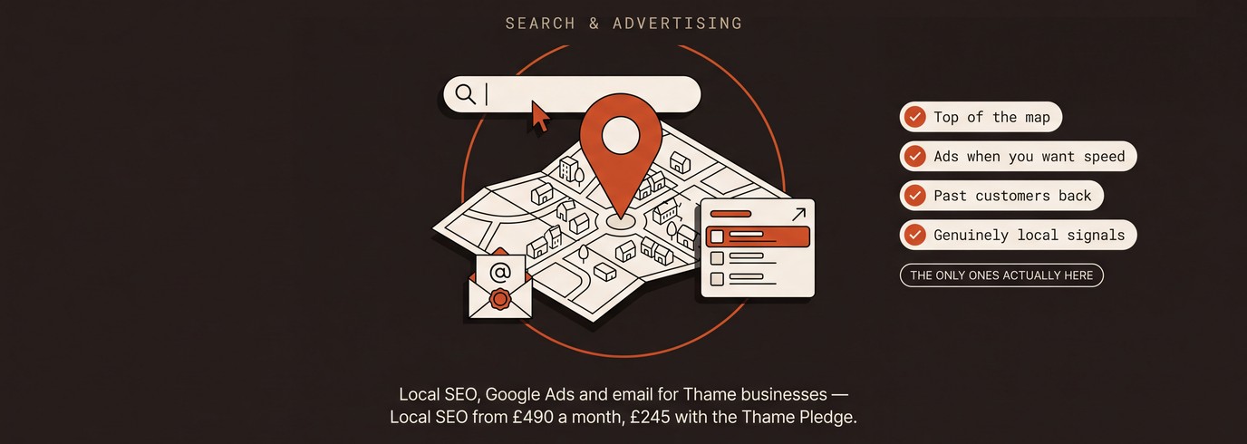 Search & advertising: when Thame searches, you're the answer — or you're invisible. Local SEO, Google Ads and email for Thame businesses — Local SEO from £490 a month, £245 with the Thame Pledge