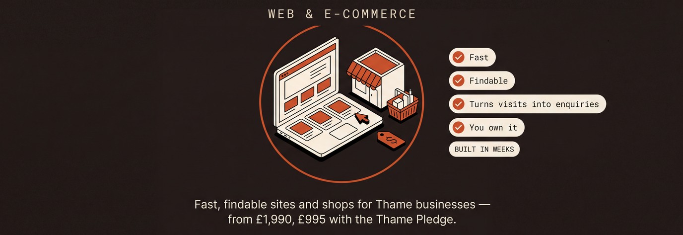 Web & e-commerce: your website should be your best salesperson. Fast, findable sites and shops for Thame businesses, built in weeks, you own it — from £1,990, £995 with the Thame Pledge